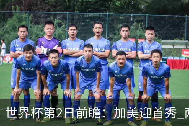 世界杯第2日前瞻：加美迎首秀 两场开幕式+两场焦点战